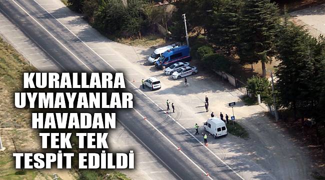 Kurallara uymayanlar havadan tek tek tespit edildi