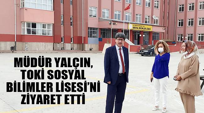 Müdür Yalçın Toki Sosyal Bilimler Lisesi’ni Ziyaret Etti