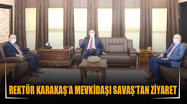 REKTÖR KARAKAŞ’A MEVKİDAŞI SAVAŞ’TAN ZİYARET