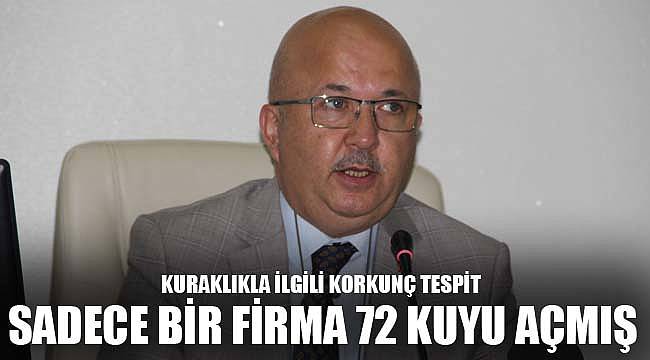 SADECE BİR FİRMA 72 KUYU AÇMIŞ