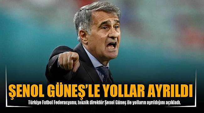 ŞENOL GÜNEŞ’LE YOLLAR AYRILDI