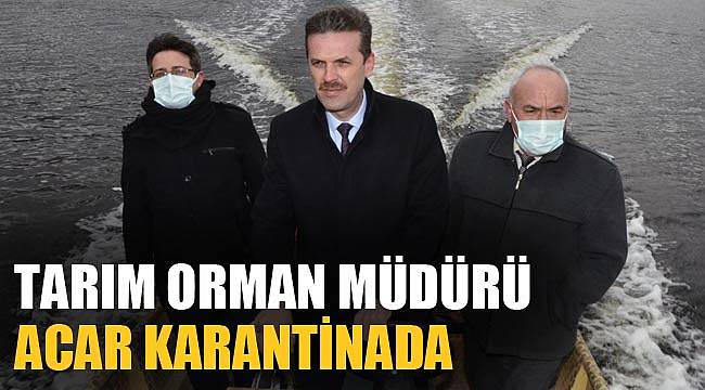 TARIM ORMAN MÜDÜRÜ ACAR KARANTİNADA