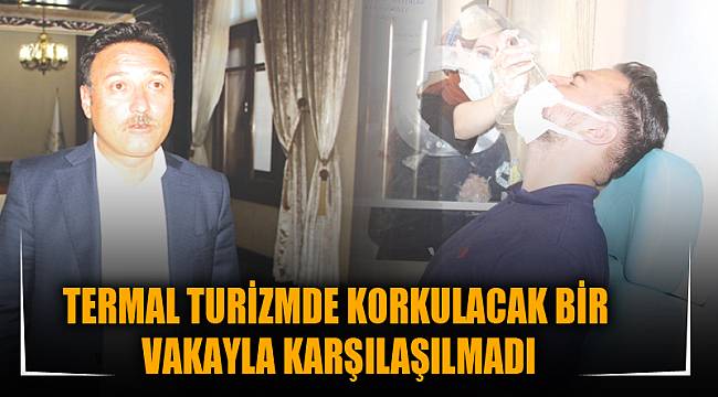 TERMAL TURİZMDE KORKULACAK BİR VAKAYLA KARŞILAŞILMADI