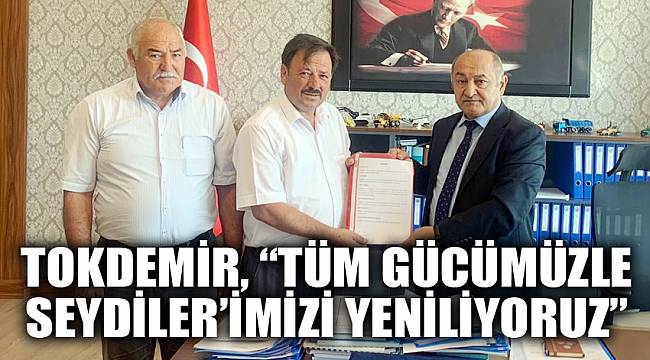 Tokdemir, “Tüm gücümüzle Seydiler’imizi yeniliyoruz”