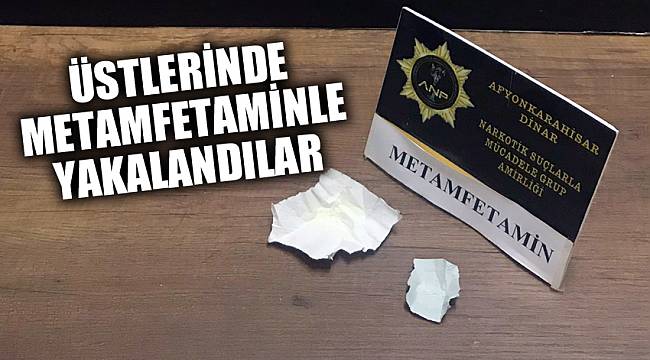 Üstlerinde metamfetaminle yakalandılar