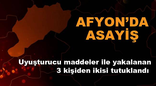 Uyuşturucu maddeler ile yakalanan 3 kişiden ikisi tutuklandı 
