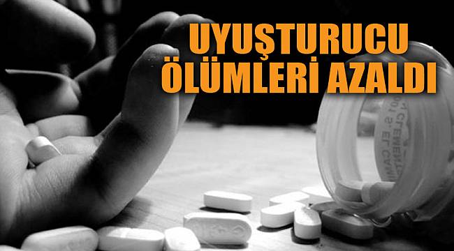 UYUŞTURUCU ÖLÜMLERİ AZALDI