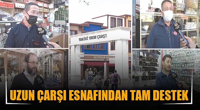 UZUN ÇARŞI ESNAFINDAN TAM DESTEK