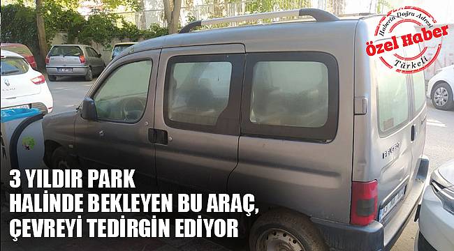 3 YILDIR PARK HALİNDE BEKLEYEN BU ARAÇ, ÇEVREYİ TEDİRGİN EDİYOR