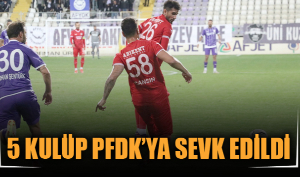 5 KULÜP PFDK’YA SEVK EDİLDİ