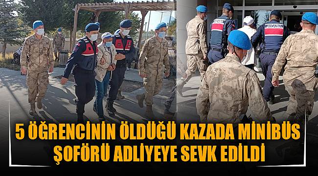 5 ÖĞRENCİNİN ÖLDÜĞÜ KAZADA MİNİBÜS ŞOFÖRÜ ADLİYEYE SEVK EDİLDİ