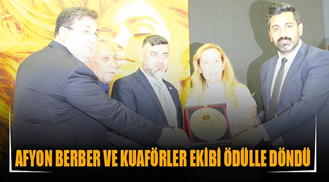 AFYON BERBER VE KUAFÖRLER EKİBİ ÖDÜLLE DÖNDÜ