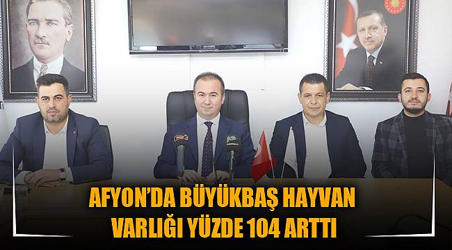 AFYON’DA BÜYÜKBAŞ HAYVAN VARLIĞI YÜZDE 104 ARTTI