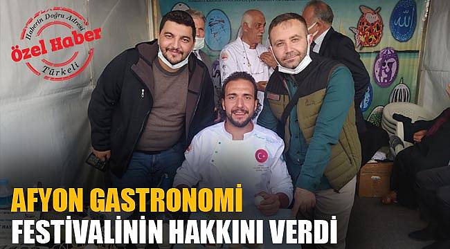 “AFYON GASTRONOMİ FESTİVALİNİN HAKKINI VERDİ”