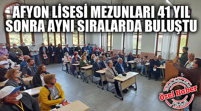 AFYON LİSESİ MEZUNLARI 41 YIL SONRA AYNI SIRALARDA BULUŞTU