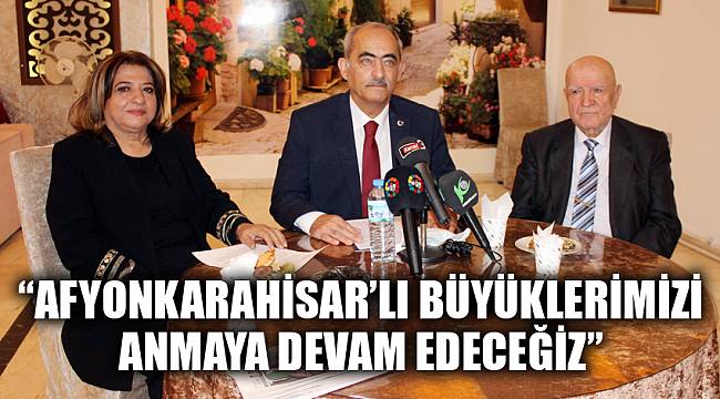 “AFYONKARAHİSAR’LI BÜYÜKLERİMİZİ ANMAYA DEVAM EDECEĞİZ”