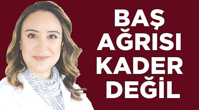BAŞ AĞRISI KADER DEĞİL