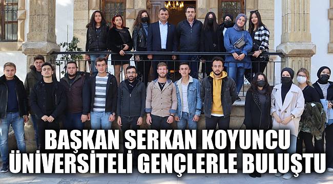 BAŞKAN KOYUNCU ÜNİVERSİTELİ GENÇLERLE BULUŞTU