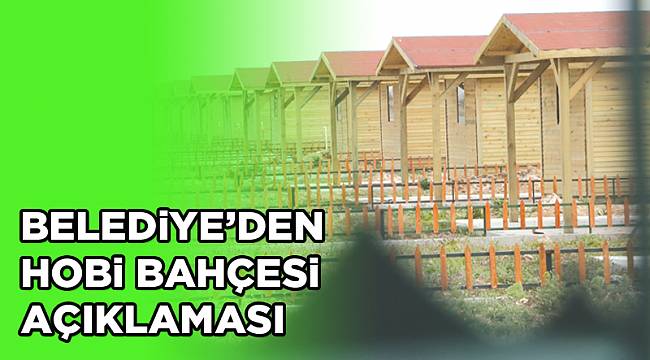 BELEDİYE’DEN HOBİ BAHÇESİ AÇIKLAMASI
