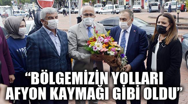 “Bölgemizin yolları Afyon kaymağı gibi oldu”