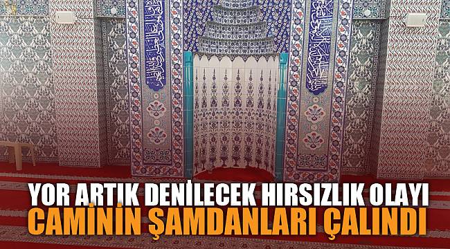 Camiden 15 bin lira değerindeki şamdanlar çalındı