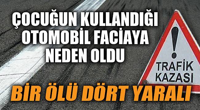 Çocuğun kullandığı otomobil faciaya neden oldu