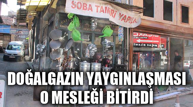 Doğalgazın yaygınlaşması o mesleği bitirdi