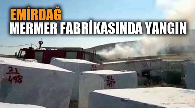 Emirdağ'da mermer fabrikasında yangın
