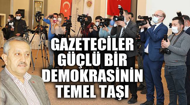 GAZETECİLER GÜÇLÜ BİR DEMOKRASİNİN TEMEL TAŞI