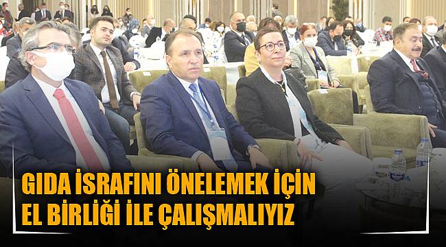 “GIDA İSRAFINI ÖNELEMEK İÇİN EL BİRLİĞİ İLE ÇALIŞMALIYIZ”