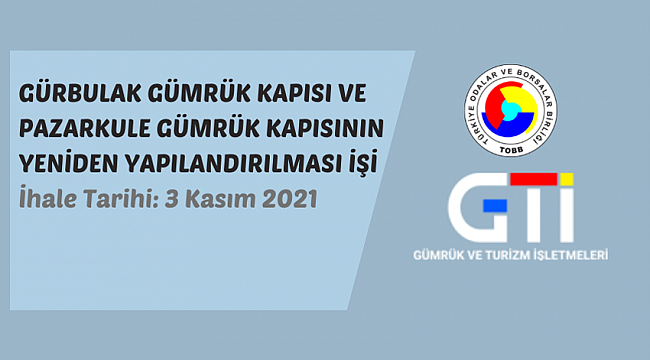 Gürbulak Gümrük Kapısı ve Pazarkule Gümrük Kapısının yeniden yapılandırılması işi