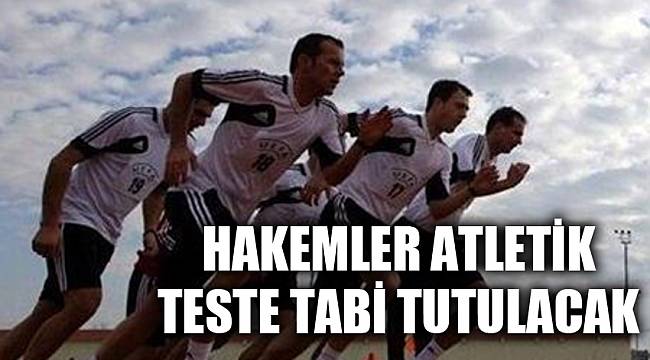 HAKEMLER ATLETİK TESTE TABİ TUTULACAK