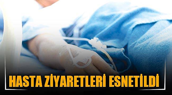 HASTA ZİYARETLERİ ESNETİLDİ