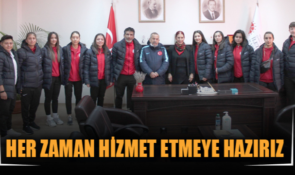 HER ZAMAN HİZMET ETMEYE HAZIRIZ