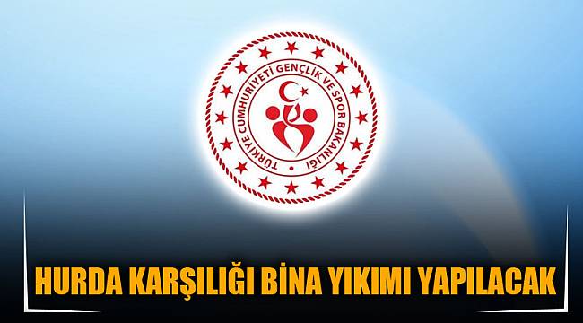 HURDA KARŞILIĞI BİNA YIKIMI YAPILACAK