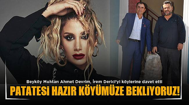 İREM DERİCİ'NİN PATATESİ HAZIR, KÖYÜMÜZE BEKLİYORUZ