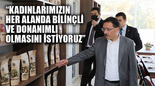 “Kadınlarımızın her alanda bilinçli ve donanımlı olmasını istiyoruz”