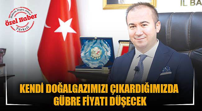 KENDİ DOĞALGAZIMIZI ÇIKARDIĞIMIZDA GÜBRE FİYATI DÜŞECEK