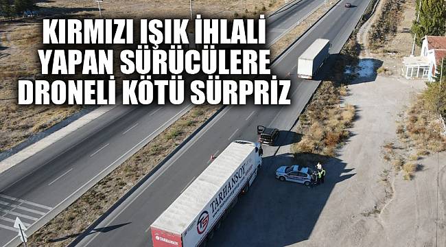 Kırmızı ışık ihlali yapan sürücülere droneli kötü sürpriz