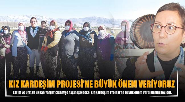 KIZ KARDEŞİM PROJESİ'NE BÜYÜK ÖNEM VERİYORUZ