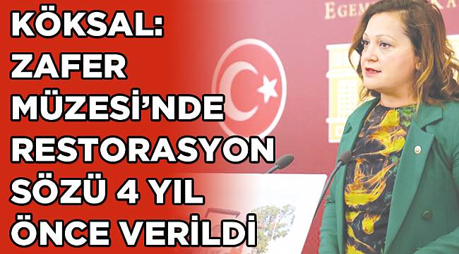 KÖKSAL: ZAFER MÜZESİ’NDE RESTORASYON SÖZÜ 4 YIL ÖNCE VERİLDİ