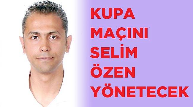 KUPA MAÇINI SELİM ÖZEN YÖNETECEK