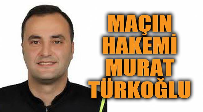 MAÇIN HAKEMİ MURAT TÜRKOĞLU
