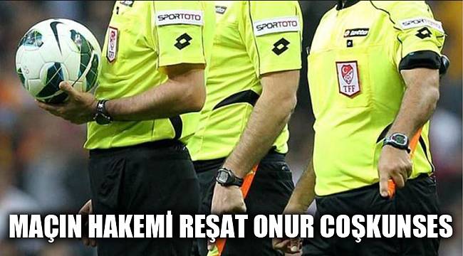 MAÇIN HAKEMİ REŞAT ONUR COŞKUNSES