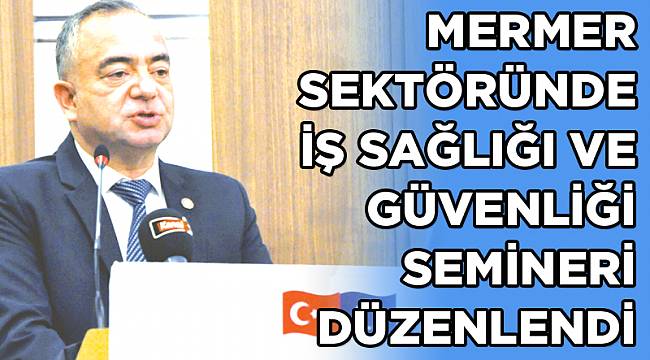 MERMER SEKTÖRÜNDE İŞ SAĞLIĞI VE GÜVENLİĞİ SEMİNERİ DÜZENLENDİ