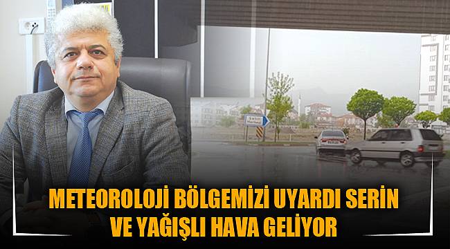 METEOROLOJİ BÖLGEMİZİ UYARDI SERİN VE YAĞIŞLI HAVA GELİYOR
