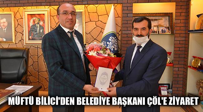 Müftü Bilici'den Belediye Başkanı Çöl'e ziyaret