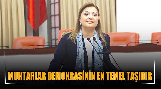 MUHTARLAR DEMOKRASİNİN EN TEMEL TAŞIDIR