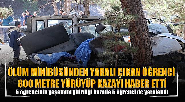 ÖLÜM MİNİBÜSÜNDEN YARALI ÇIKAN ÖĞRENCİ  800 METRE YÜRÜYÜP KAZAYI HABER ETTİ