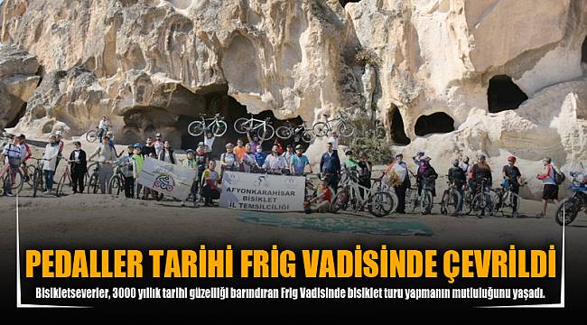 PEDALLER TARİHİ FRİG VADİSİNDE ÇEVRİLDİ